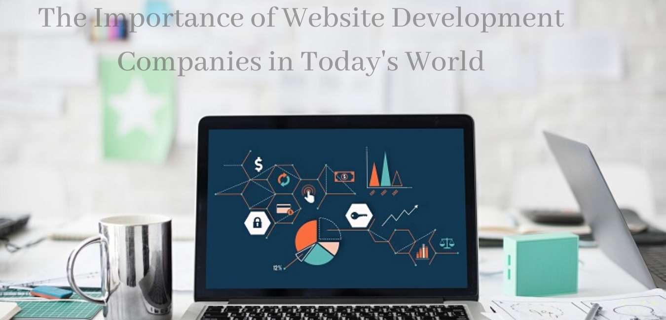The Importance of Website Development Companies in Today’s World